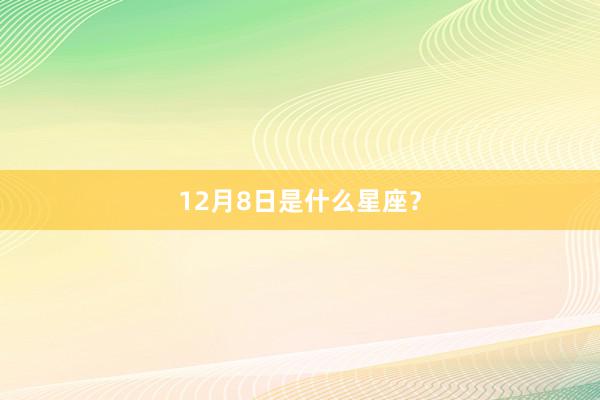 12月8日是什么星座？