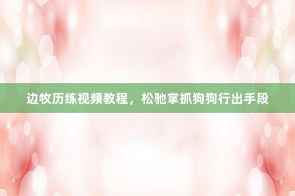 边牧历练视频教程，松驰掌抓狗狗行出手段